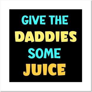 give the daddies some juice Posters and Art